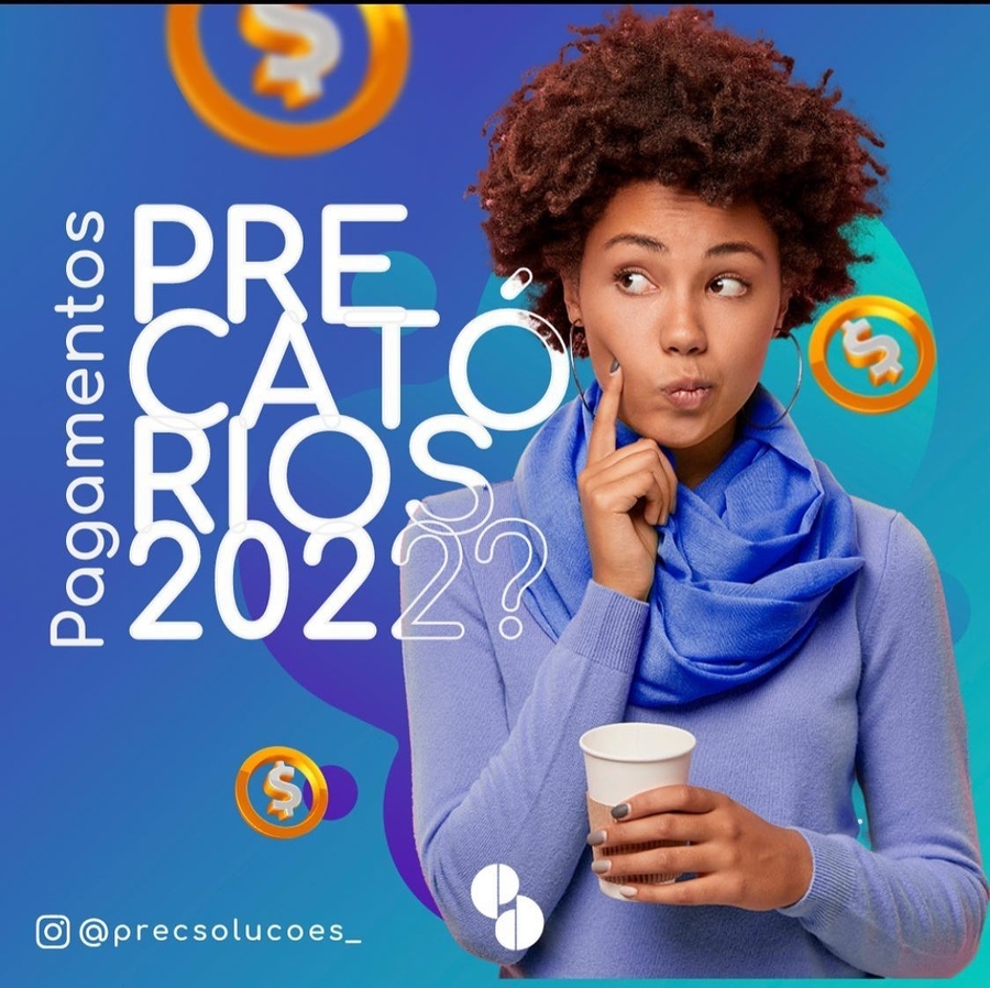 SAIBA COMO FICARÁ OS PAGAMENTOS DOS PRECATÓRIOS 2022