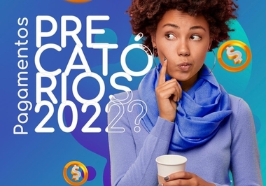 SAIBA COMO FICARÁ OS PAGAMENTOS DOS PRECATÓRIOS 2022